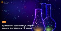 Природнича освітня галузь: окремі аспекти викладання у 5-7 класах