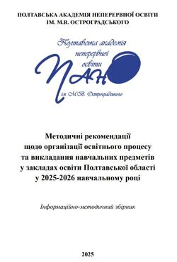 Методичні рекомендації щодо організації освітнього процесу та викладання навчальних предметів у закладах освіти Полтавської області у 2025-2026 навчальному році: інформаційно-методичний збірник