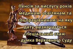 Пенсія за вислугу років медикам, освітянам та соцпрацівникам: на яку дату визначається спеціальний стаж - думка Верховного Суду