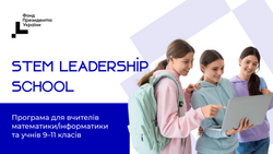 Фонд Президента України оголошує набір учасників на STEM Leadership School